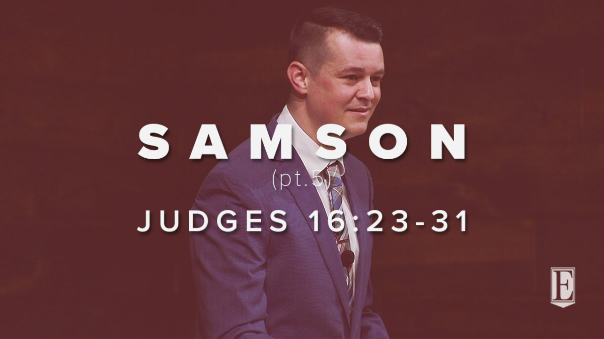 SAMSON (pt.5): Judges 16:23-31