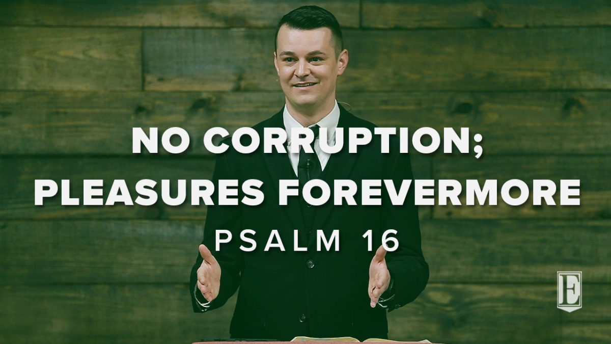 NO CORRUPTION; PLEASURES FOREVERMORE: Psalm 16