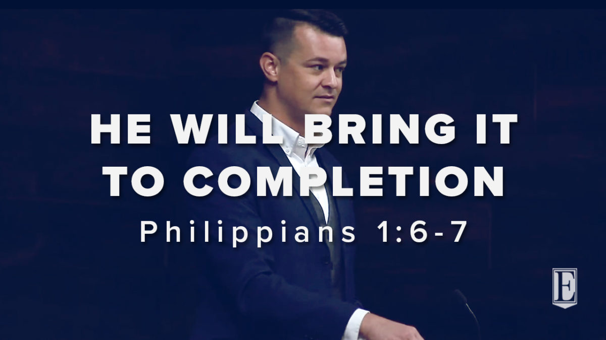 HE WILL BRING IT TO COMPLETION: Philippians 1:6-7