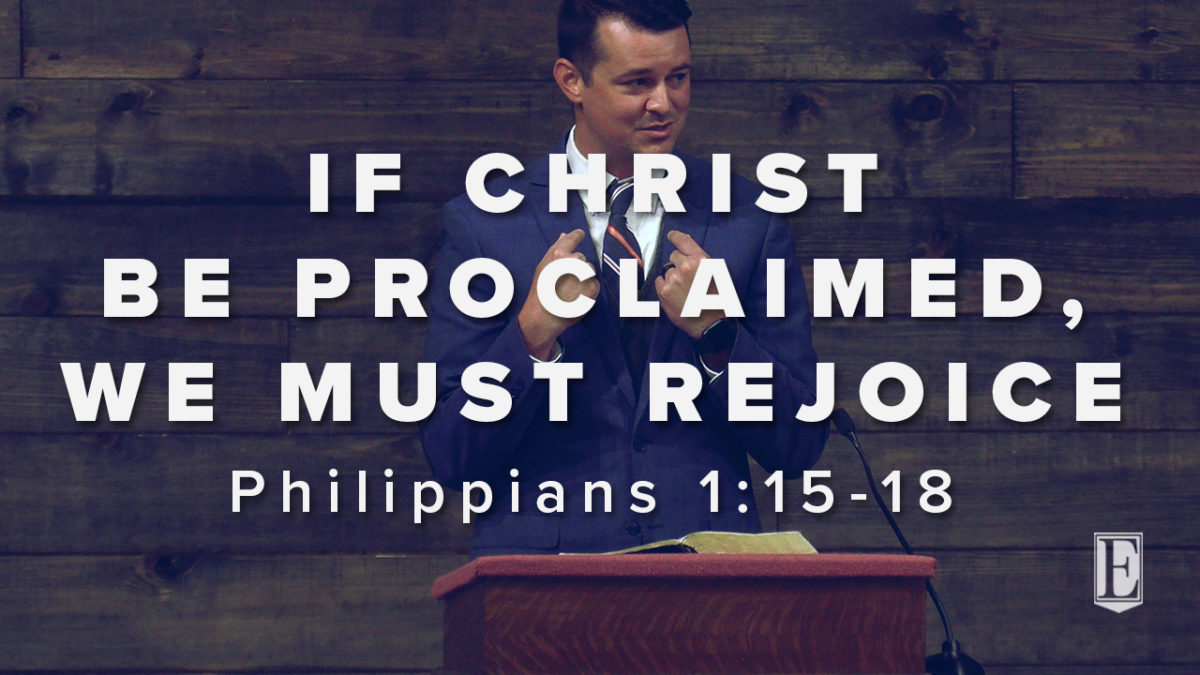 IF CHRIST BE PROCLAIMED, WE MUST REJOICE: Philippians 1:15-18