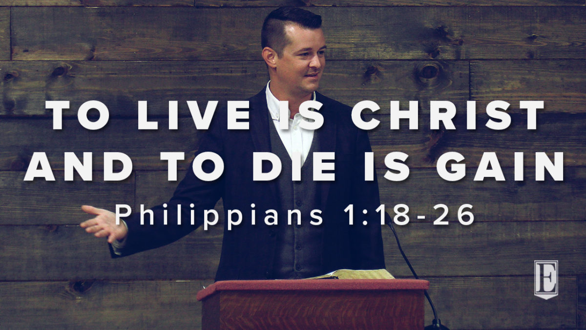 TO LIVE IS CHRIST AND TO DIE IS GAIN: Philippians 1:18-26