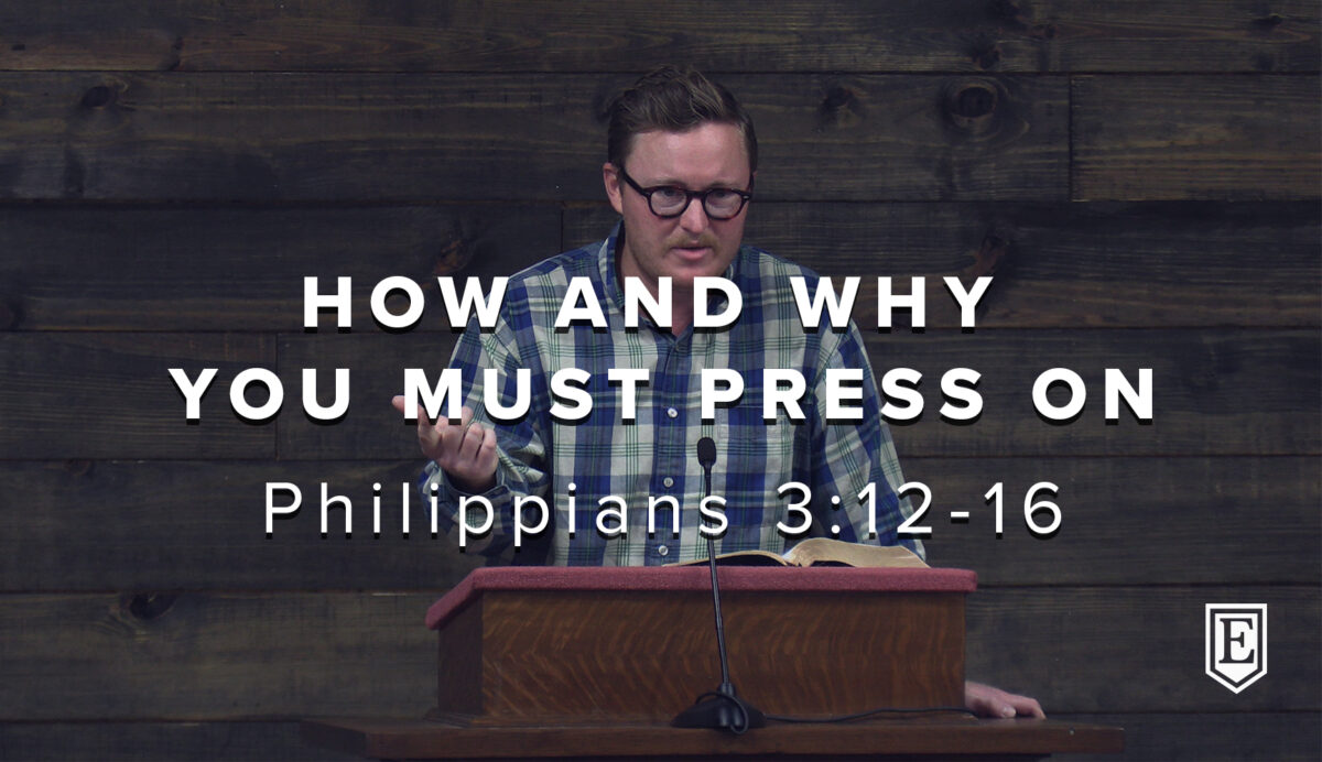 HOW AND WHY YOU MUST PRESS ON: Philippians 3:12-16
