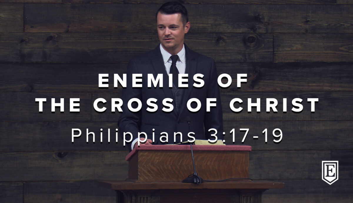 ENEMIES OF THE CROSS OF CHRIST: Philippians 3:17-19