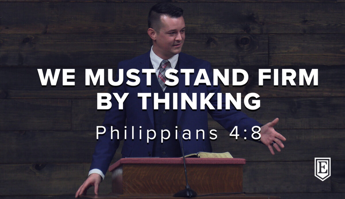 WE MUST STAND FIRM BY THINKING: Philippians 4:8