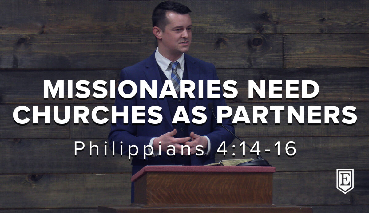 MISSIONARIES NEED CHURCHES AS PARTNERS: Philippians 4:14-16