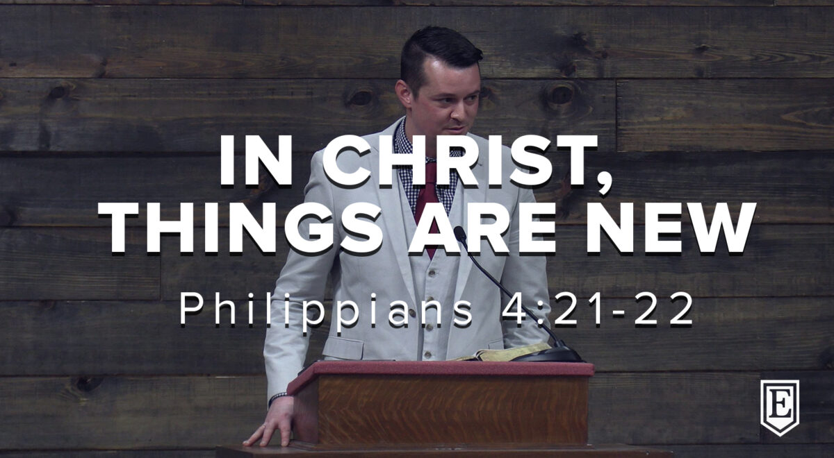 IN CHRIST, THINGS ARE NEW: Philippians 4:21-22