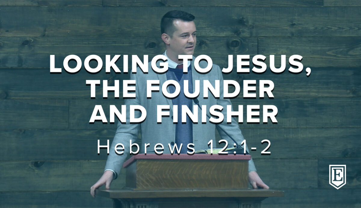 LOOKING TO JESUS, THE FOUNDER AND FINISHER: Hebrews 12:1-2