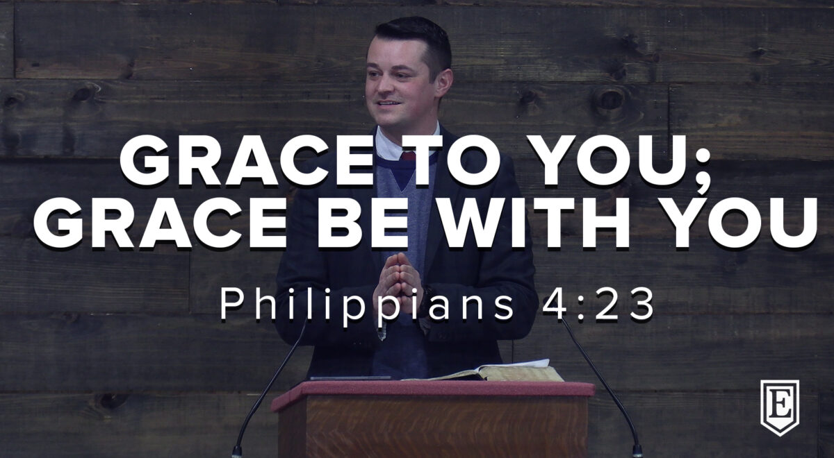 GRACE TO YOU; GRACE BE WITH YOU: Philippians 4:23