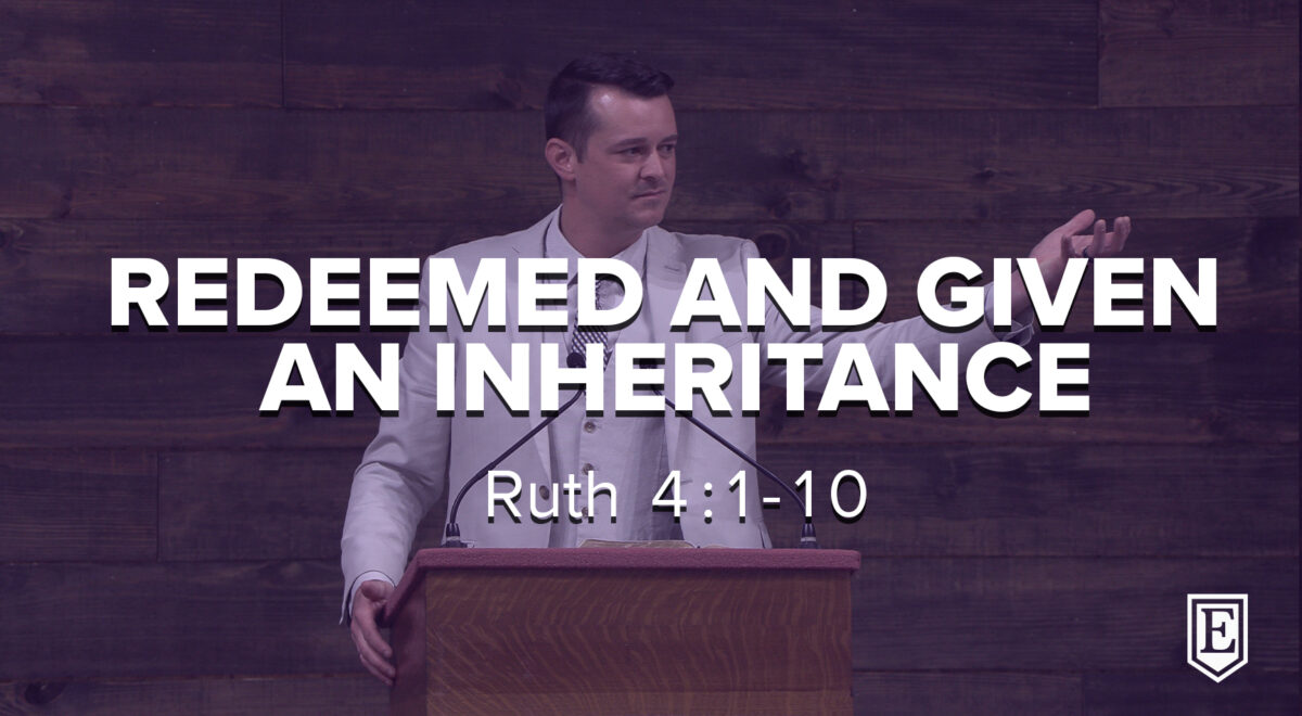 REDEEMED AND GIVEN AN INHERITANCE: Ruth 4:1-10