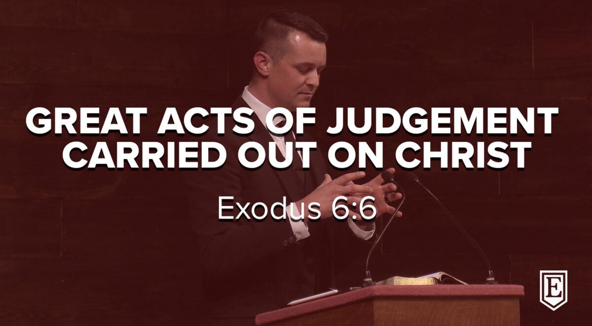 GREAT ACTS OF JUDGEMENT CARRIED OUT ON CHRIST: Exodus 6:6