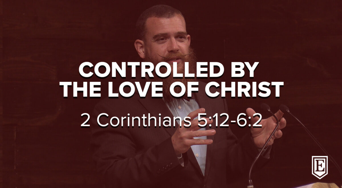 CONTROLLED BY THE LOVE OF CHRIST: 2 Corinthians 5:12-6:2