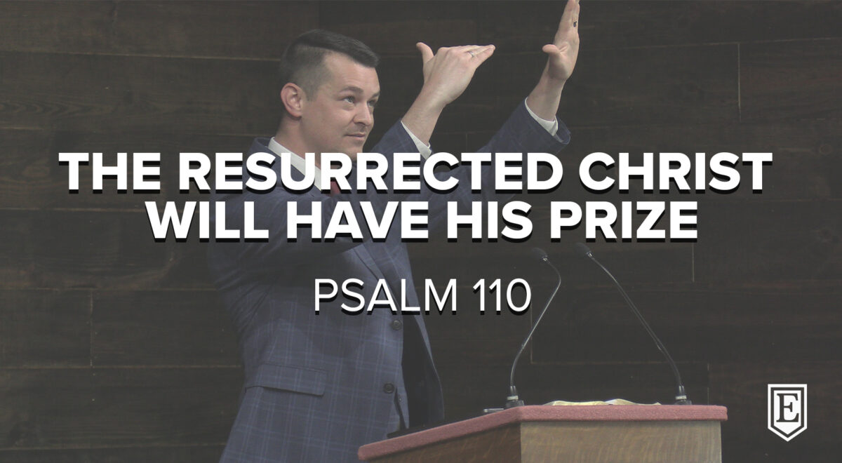 THE RESURRECTED CHRIST WILL HAVE HIS PRIZE: Psalm 110