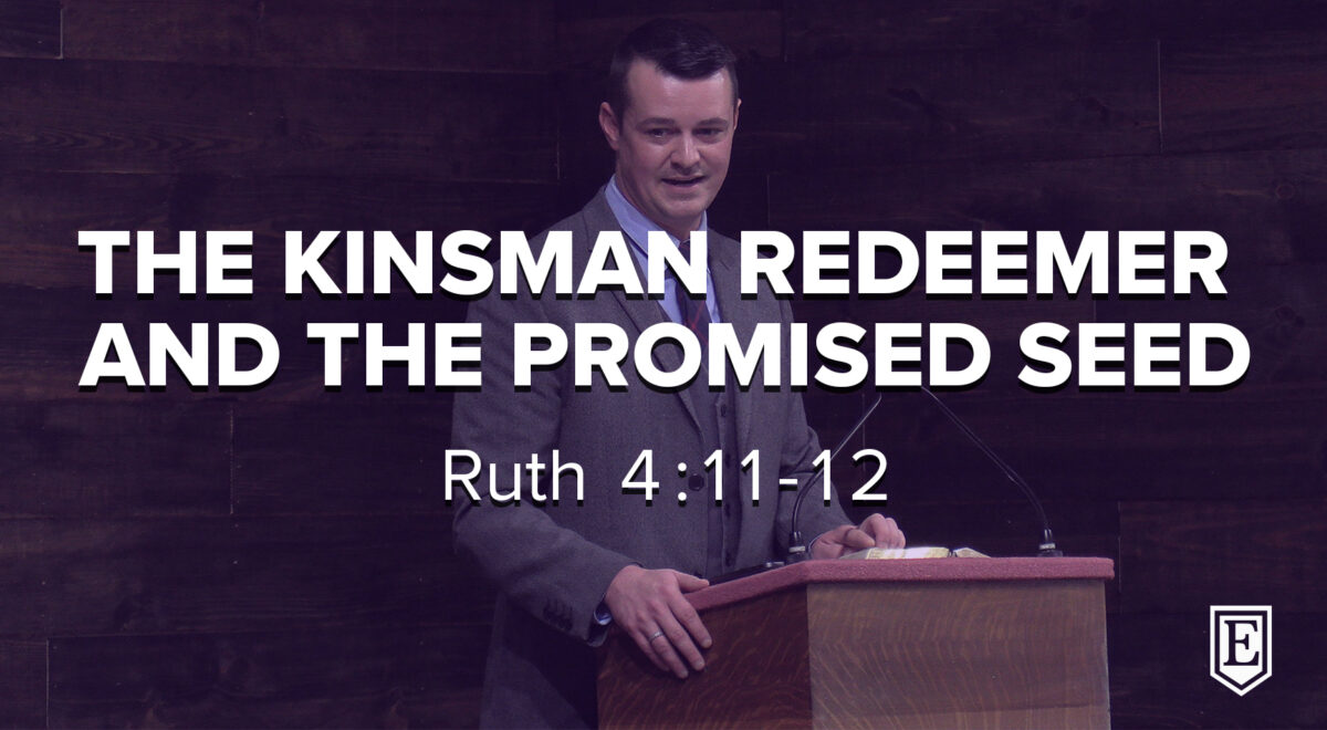 THE KINSMAN REDEEMER AND THE PROMISED SEED: Ruth 4:11-12