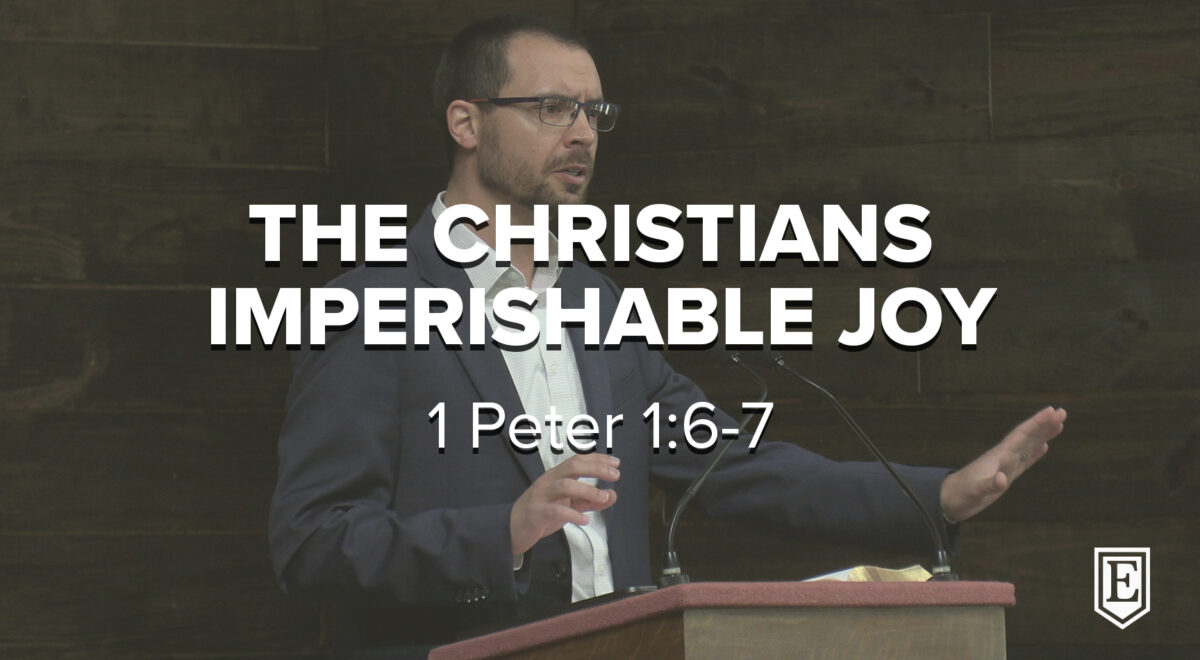 THE CHRISTIANS IMPERISHABLE JOY 2021: 1 Peter 1:6-7