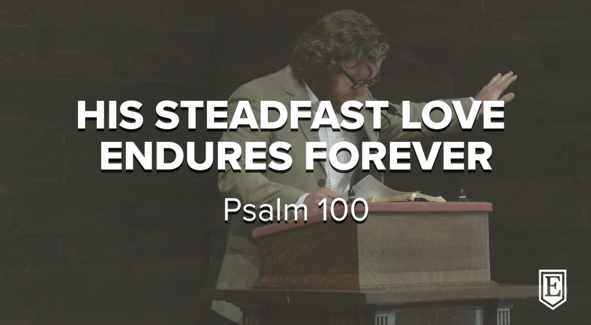 HIS STEADFAST LOVE ENDURES FOREVER: Psalm 100