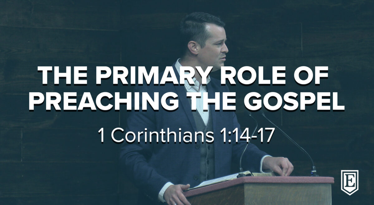THE PRIMARY ROLE OF PREACHING THE GOSPEL: 1 Corinthians 1:14-17