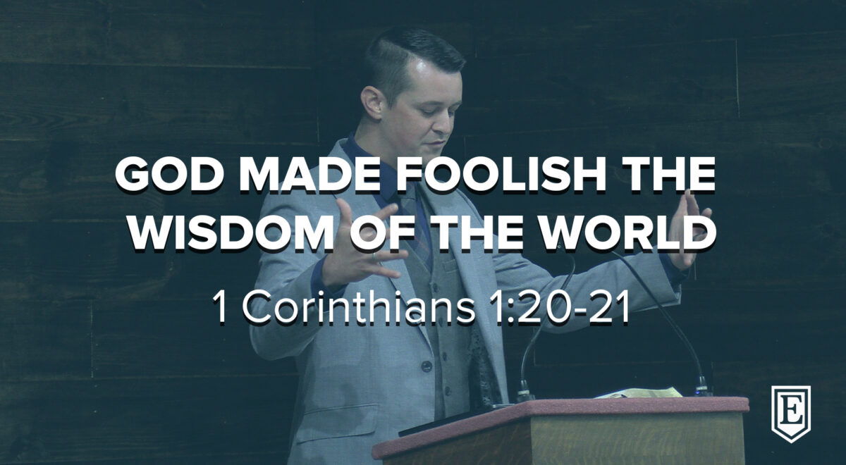 GOD MADE FOOLISH THE WISDOM OF THE WORLD: 1 Corinthians 1:20-21