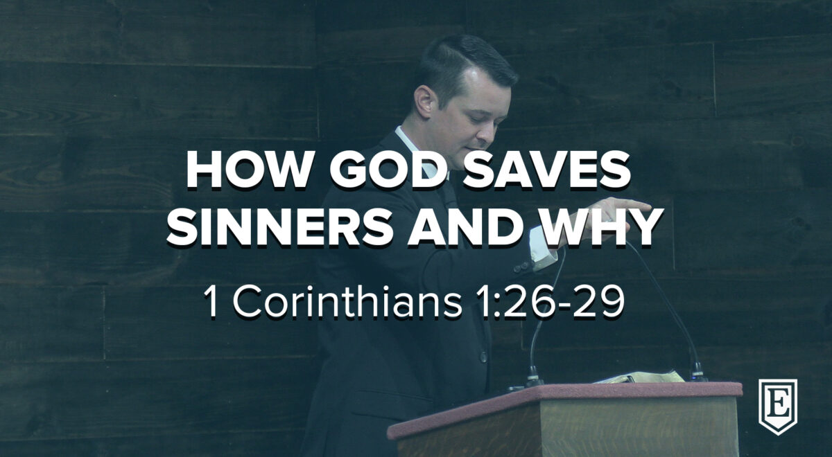 HOW GOD SAVES SINNERS AND WHY:  Corinthians 1:26-29