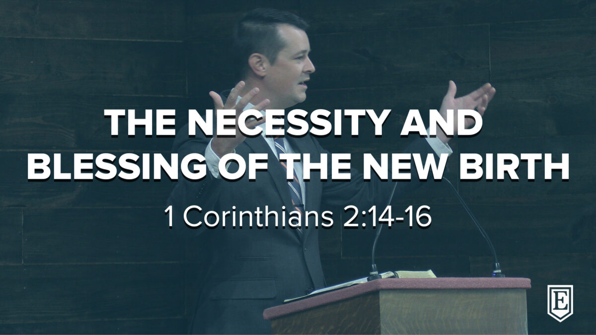 THE NECESSITY AND BLESSING OF THE NEW BIRTH: 1 Corinthians 2:14-16