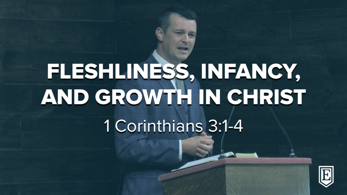 FLESHLINESS, INFANCY, AND GROWTH IN CHRIST: 1 Corinthians 3:1-4