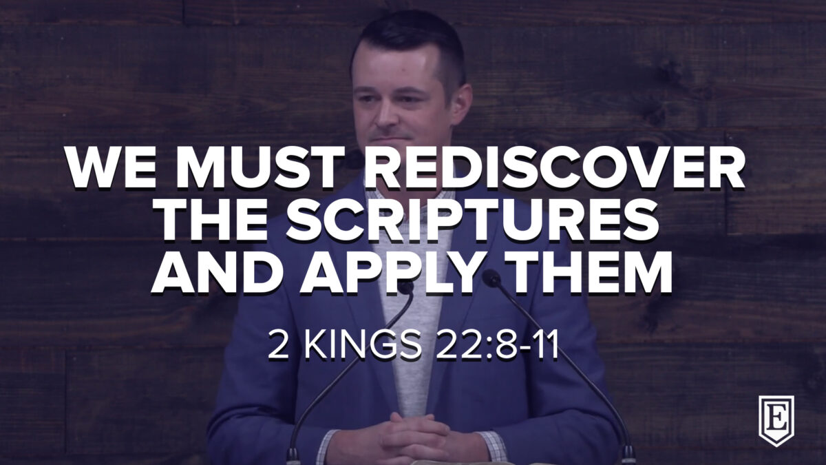 WE MUST REDISCOVER THE SCRIPTURES AND APPLY THEM: 2 KINGS 22:8-11