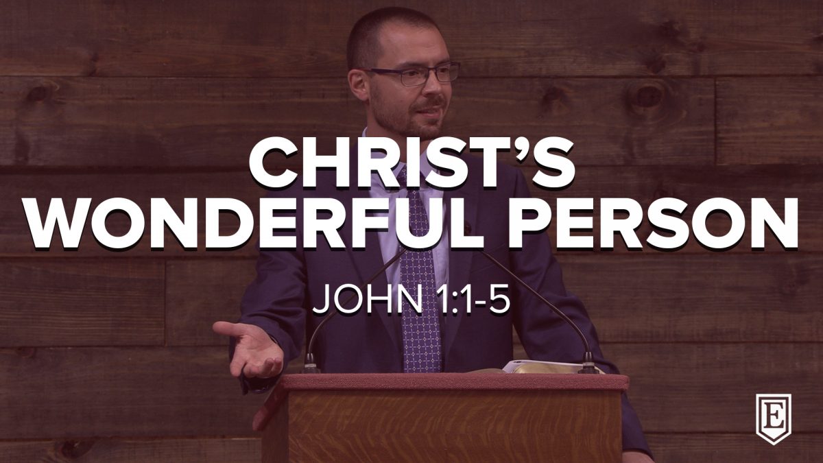 CHRIST’S WONDERFUL PERSON: John 1:1-5