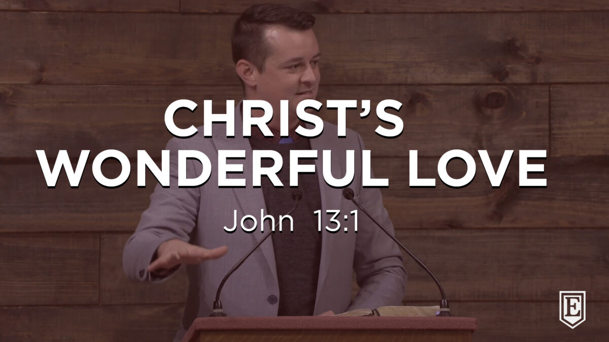 CHRIST’S WONDERFUL LOVE: John 13:1