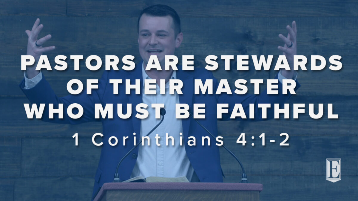 PASTORS ARE STEWARDS OF THEIR MASTER WHO MUST BE FOUND FAITHFUL: 1 Corinthians 4:1-2